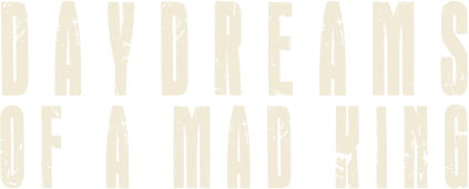 Daydreams of a Mad King